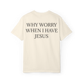 WHY WORRY WHEN I HAVE JESUS - Tricou
